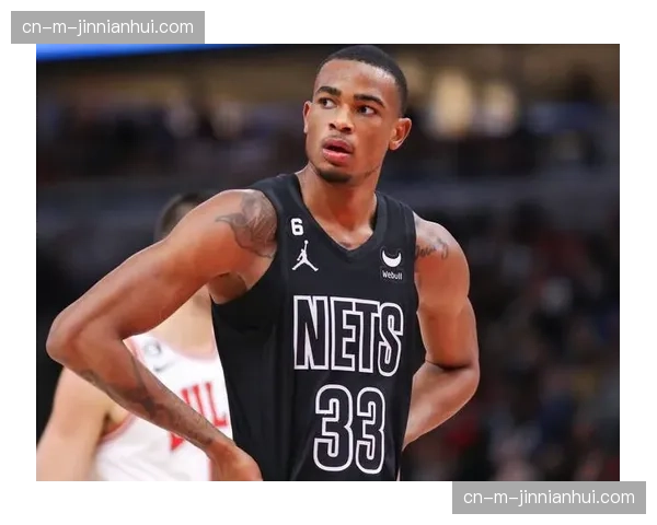 克拉克斯顿手指受伤缺阵，篮网内线护框能力大幅下降